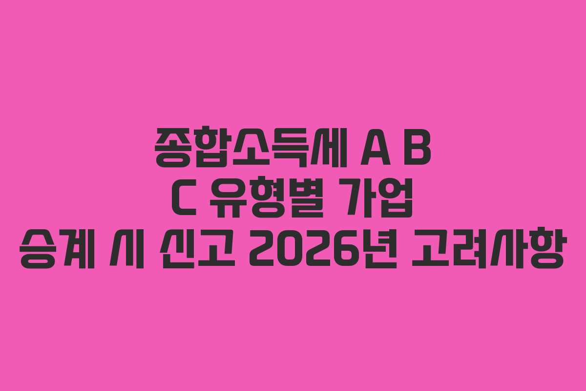 종합소득세-A-B-C-유형별-가업-승계-시-신고-2026년-고려사항