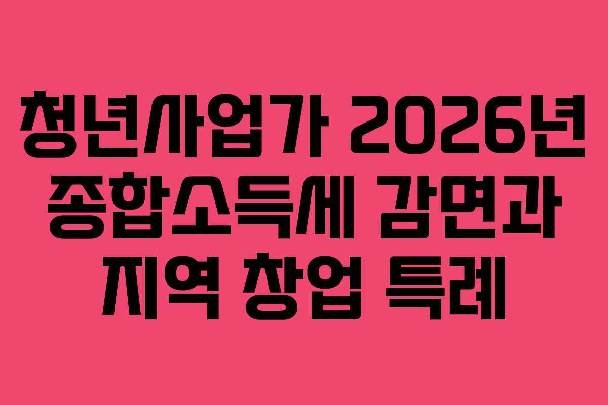 청년사업가-2026년-종합소득세-감면과-지역-창업-특례