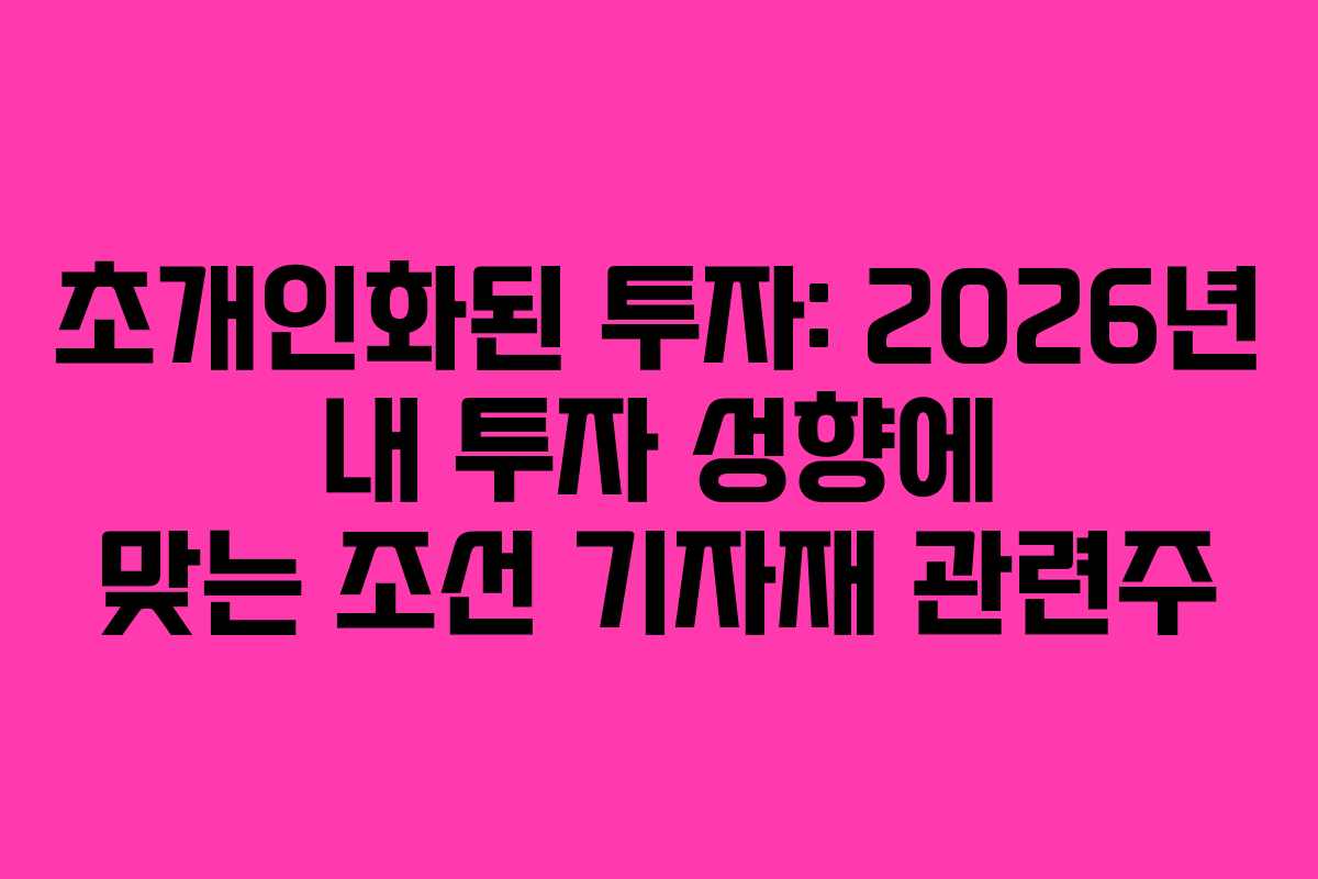 초개인화된-투자-2026년-내-투자-성향에-맞는-조선-기자재-관련주