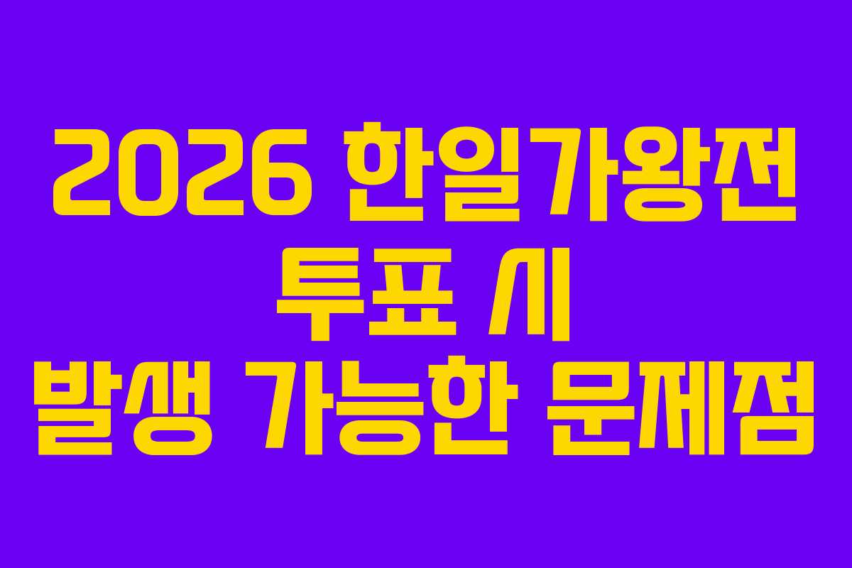2026-한일가왕전-투표-시-발생-가능한-문제점