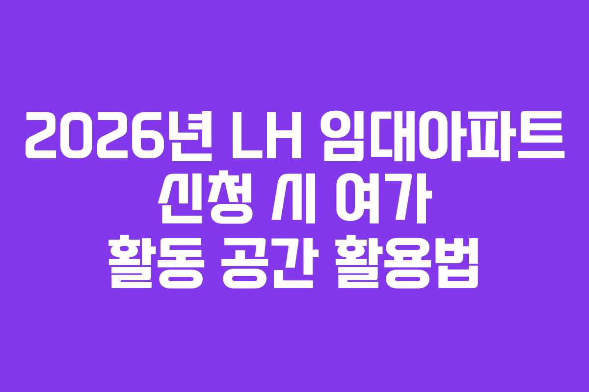 2026년-LH-임대아파트-신청-시-여가-활동-공간-활용법