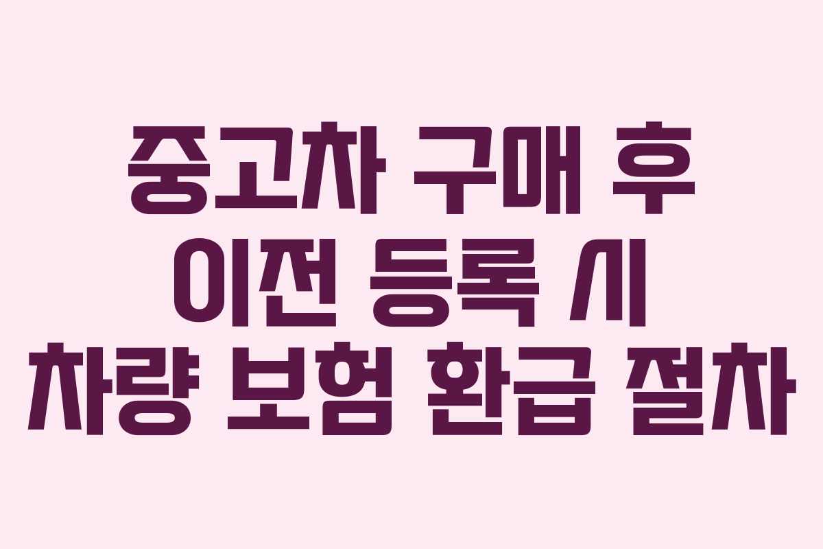중고차-구매-후-이전-등록-시-차량-보험-환급-절차