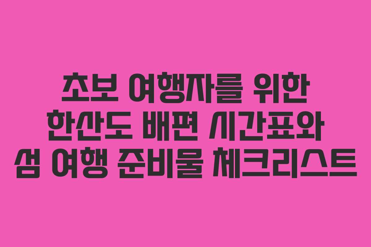 초보-여행자를-위한-한산도-배편-시간표와-섬-여행-준비물-체크리스트