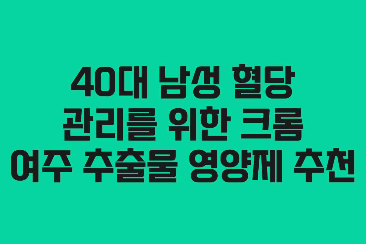 40대-남성-혈당-관리를-위한-크롬-여주-추출물-영양제-추천