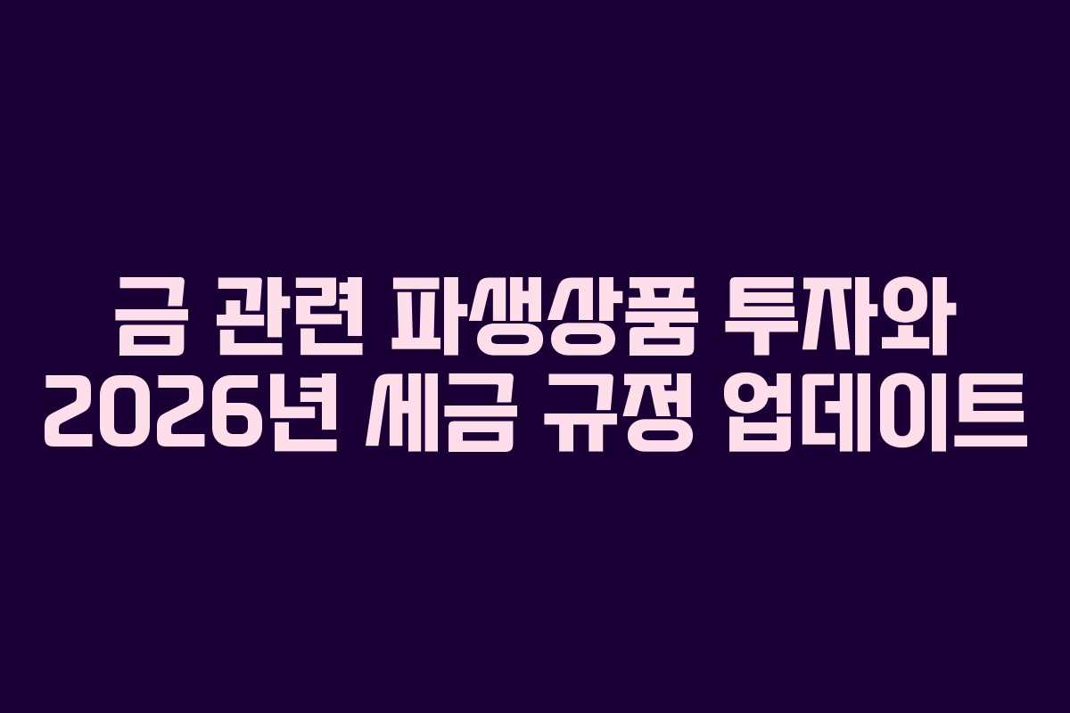 금-관련-파생상품-투자와-2026년-세금-규정-업데이트