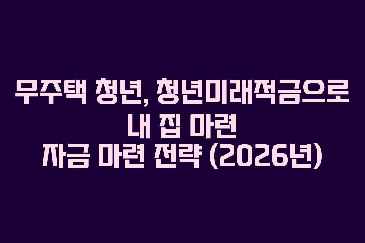 무주택-청년,-청년미래적금으로-내-집-마련-자금-마련-전략-(2026년)