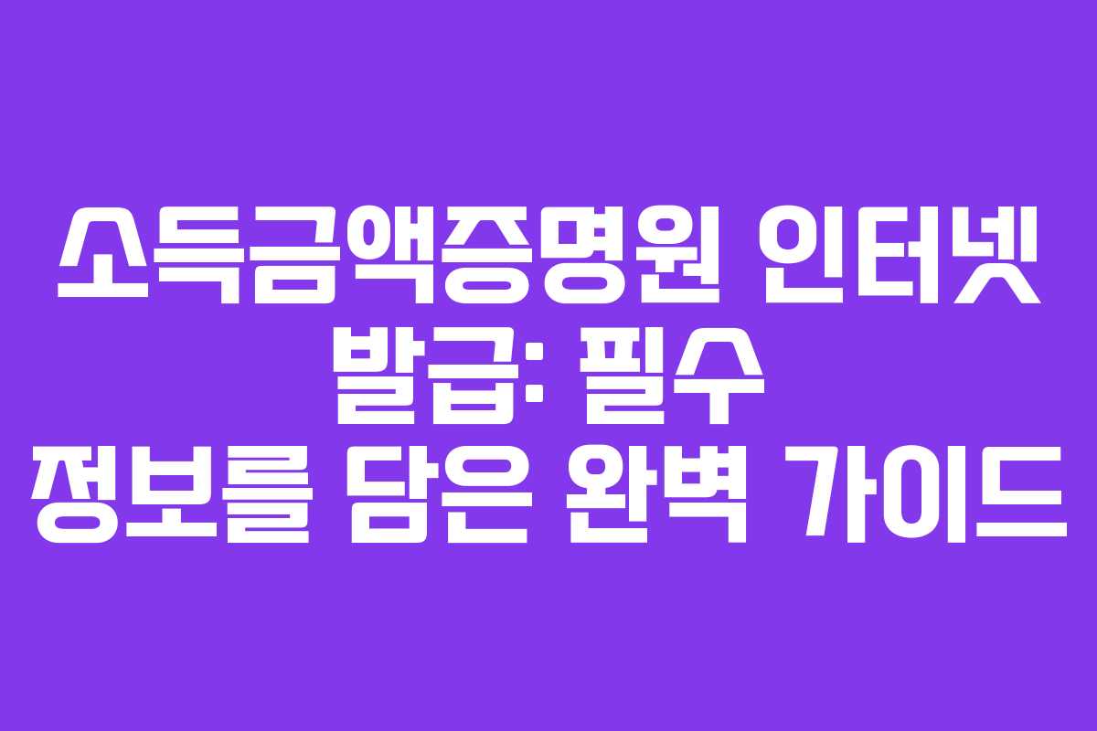 소득금액증명원-인터넷-발급-필수-정보를-담은-완벽-가이드