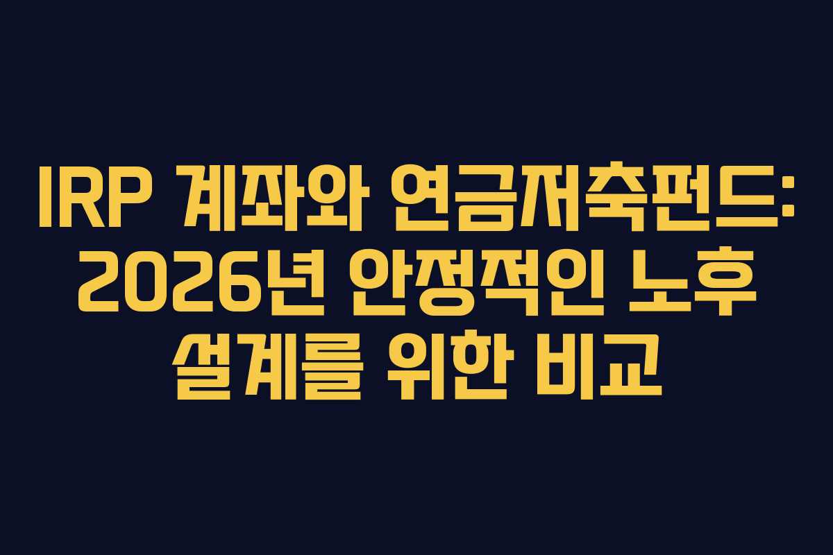 IRP-계좌와-연금저축펀드-2026년-안정적인-노후-설계를-위한-비교