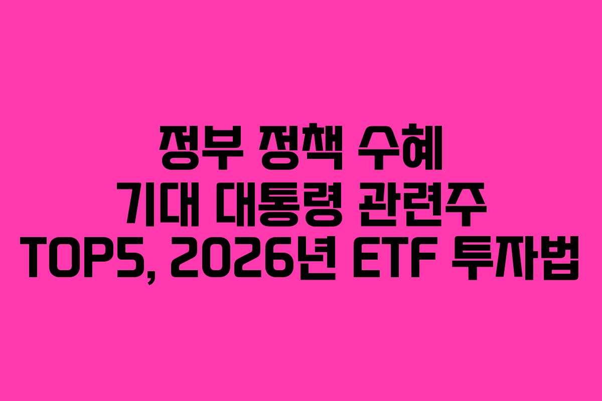 정부-정책-수혜-기대-대통령-관련주-TOP5,-2026년-ETF-투자법