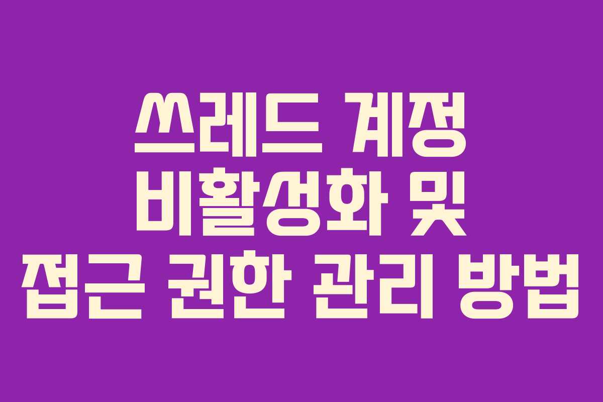쓰레드-계정-비활성화-및-접근-권한-관리-방법