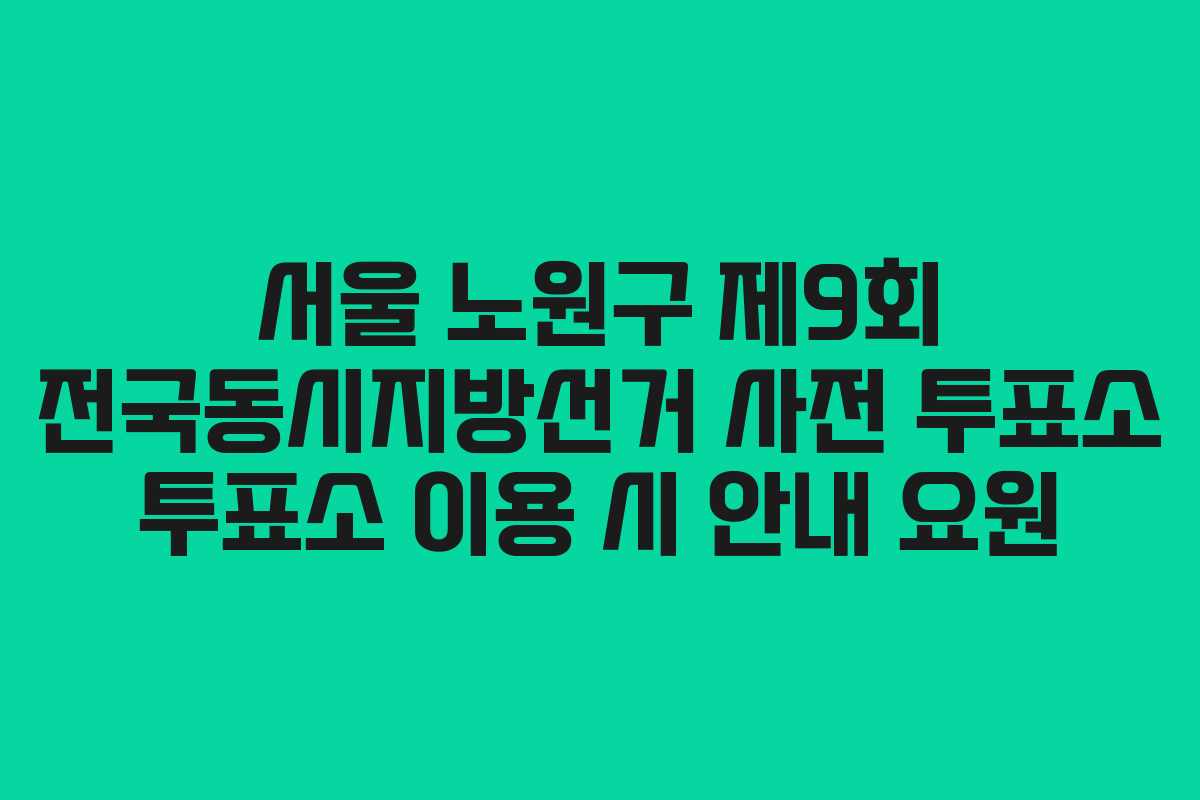 서울-노원구-제9회-전국동시지방선거-사전-투표소-투표소-이용-시-안내-요원