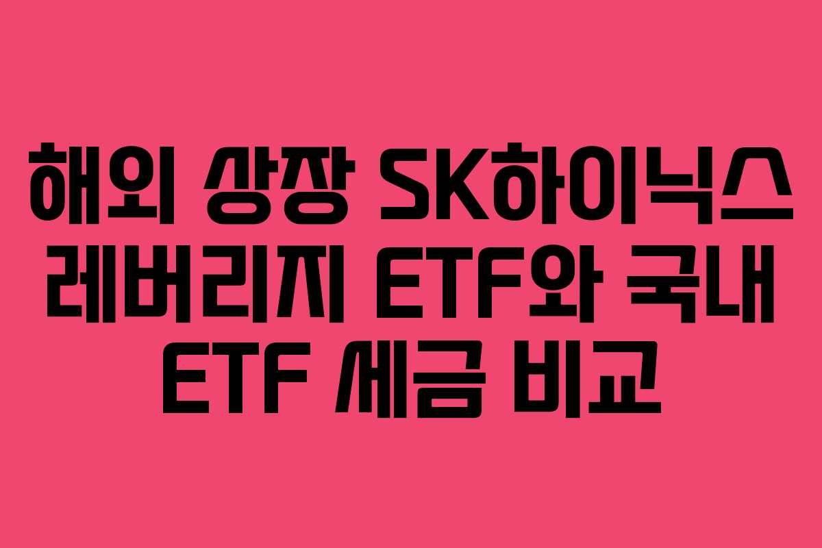 해외-상장-SK하이닉스-레버리지-ETF와-국내-ETF-세금-비교