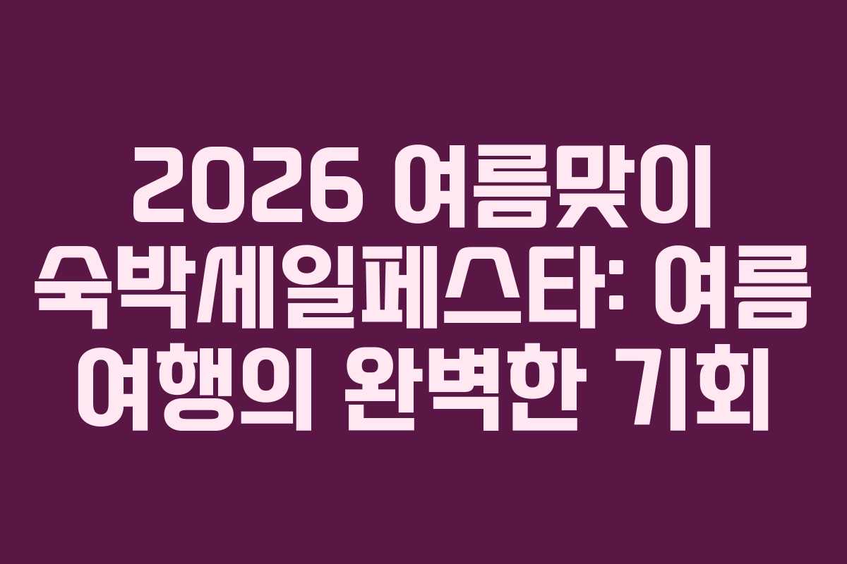 2026-여름맞이-숙박세일페스타-여름-여행의-완벽한-기회