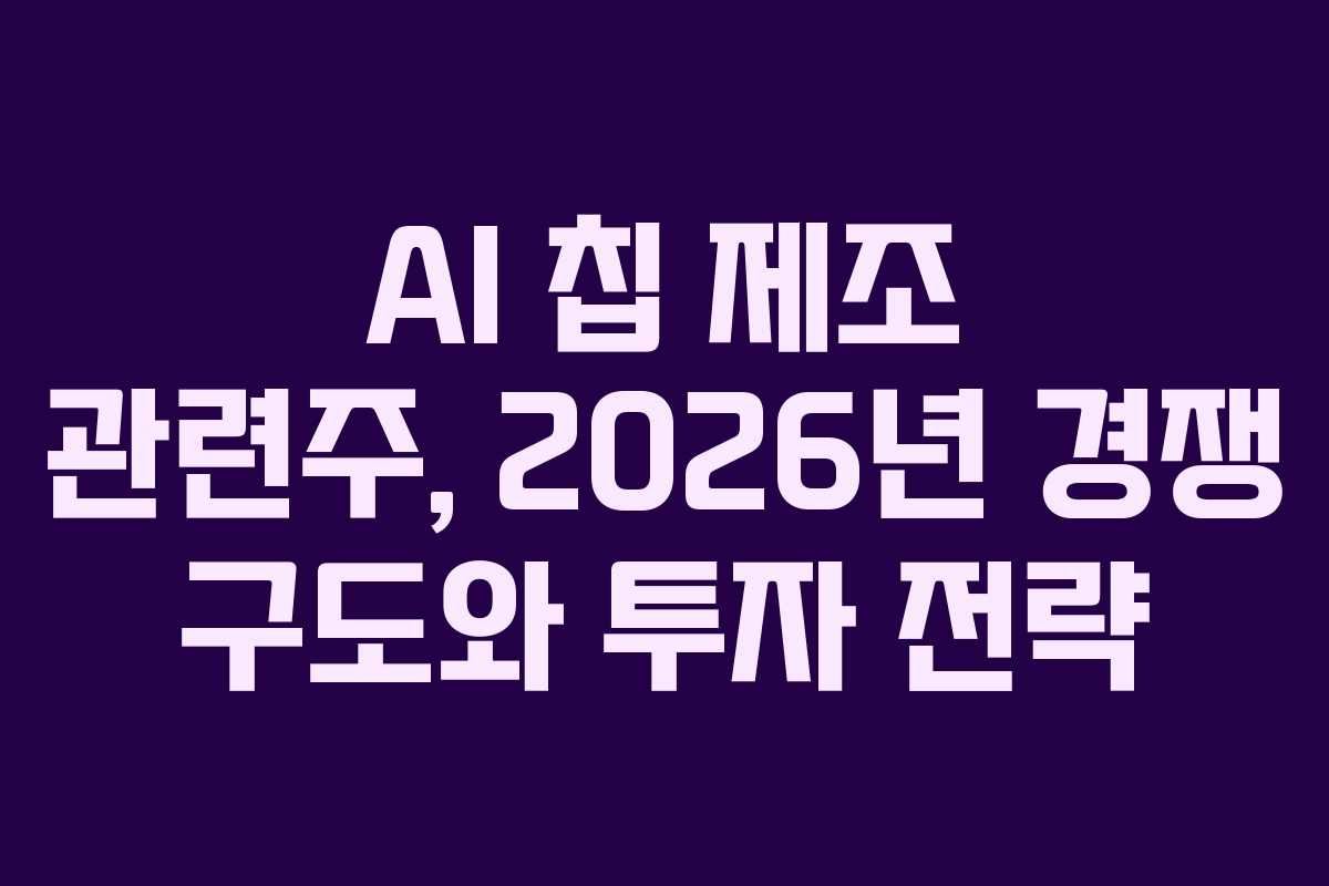 AI-칩-제조-관련주,-2026년-경쟁-구도와-투자-전략