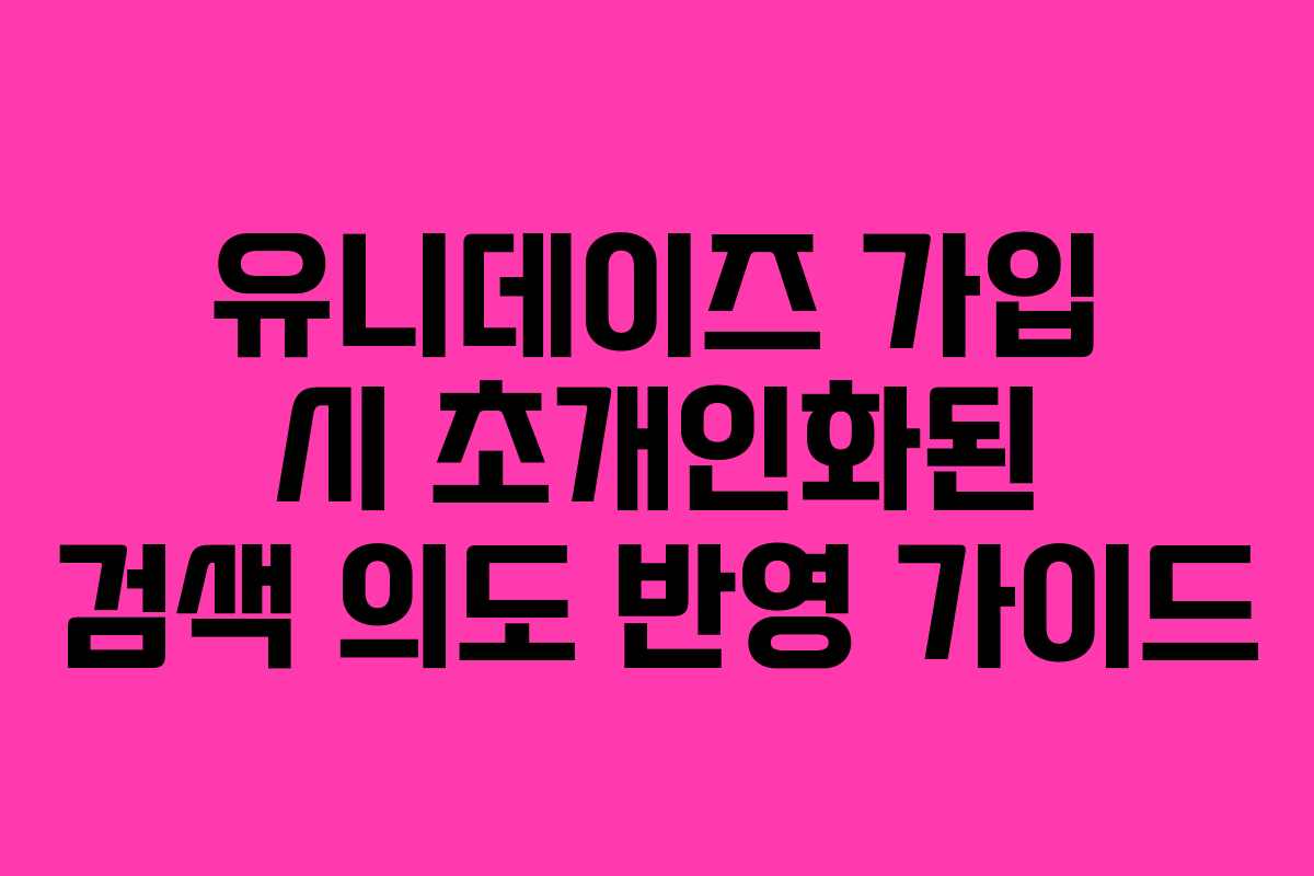 유니데이즈-가입-시-초개인화된-검색-의도-반영-가이드