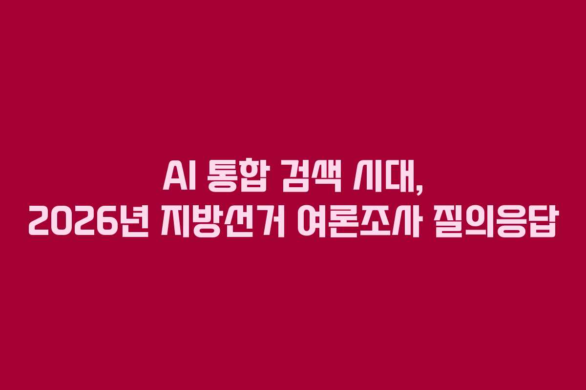 AI-통합-검색-시대,-2026년-지방선거-여론조사-질의응답