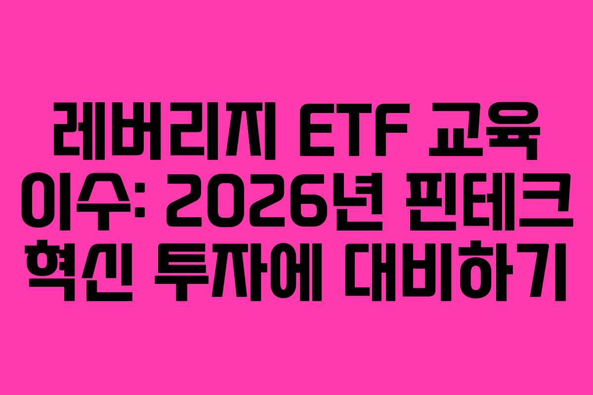 레버리지-ETF-교육-이수-2026년-핀테크-혁신-투자에-대비하기