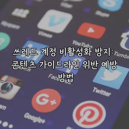 쓰레드 계정 비활성화 방지: 콘텐츠 가이드라인 위반 예방 방법