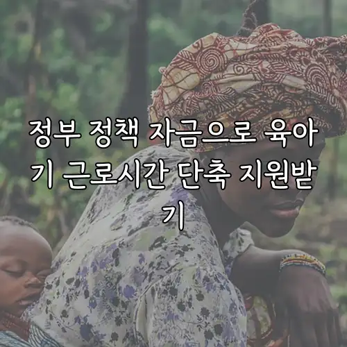 정부 정책 자금으로 육아기 근로시간 단축 지원받기