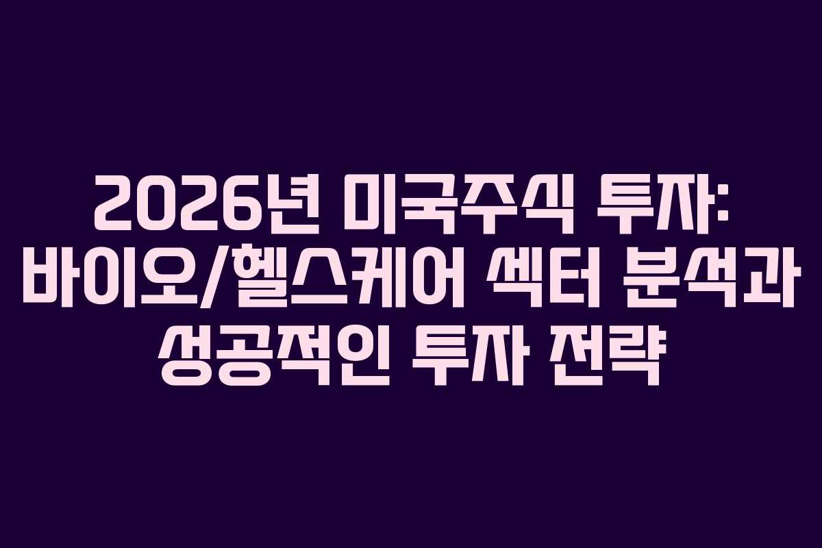 2026년-미국주식-투자-바이오헬스케어-섹터-분석과-성공적인-투자-전략