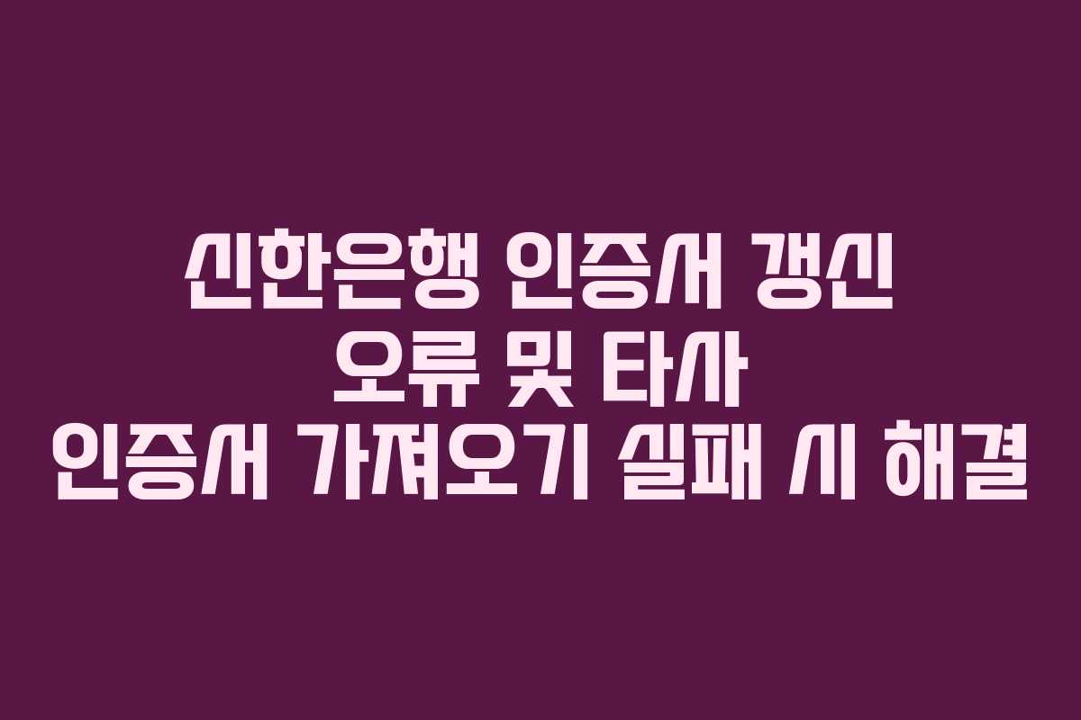 신한은행-인증서-갱신-오류-및-타사-인증서-가져오기-실패-시-해결