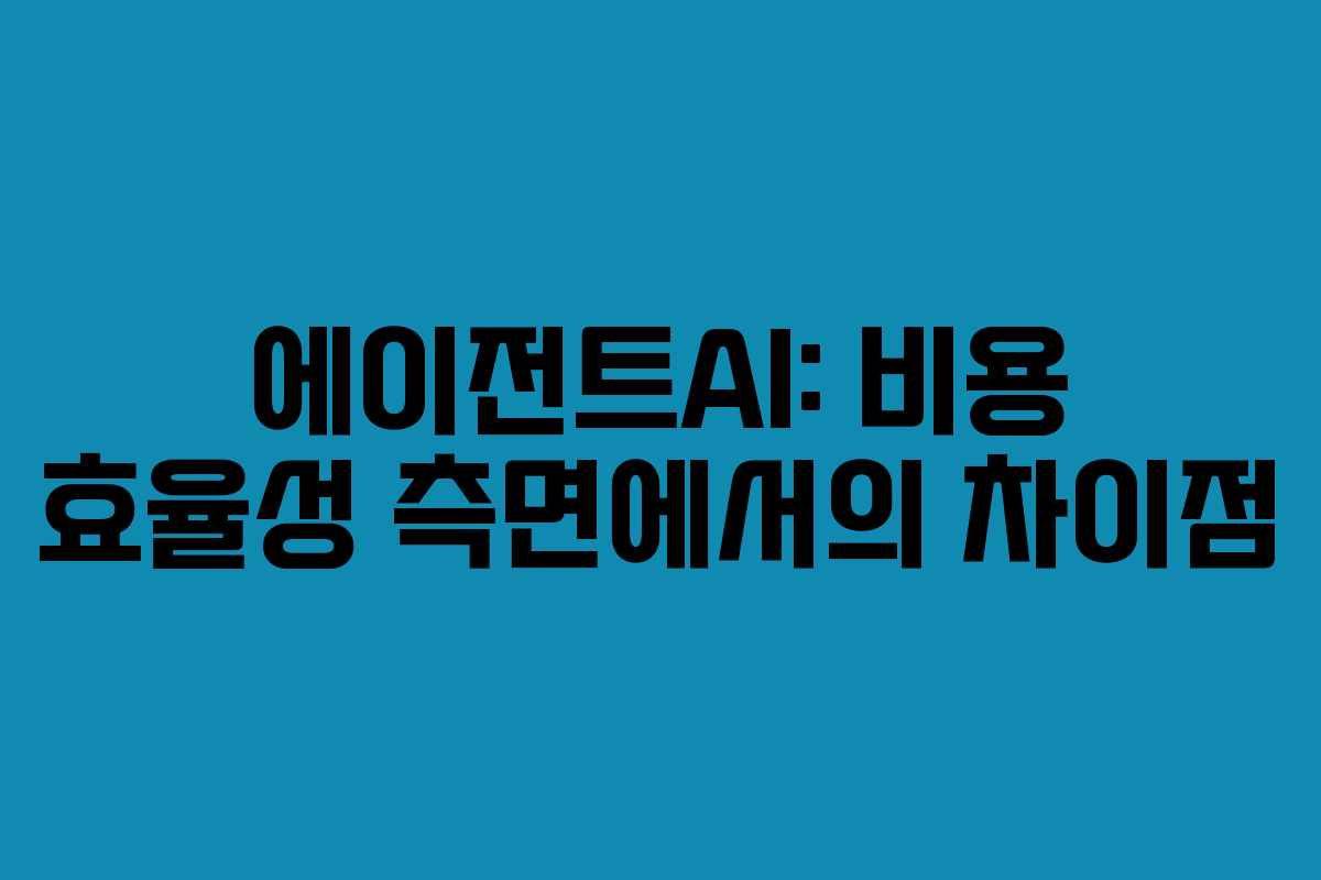 에이전트AI-비용-효율성-측면에서의-차이점