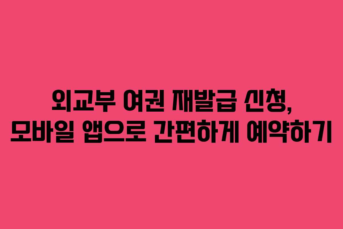 외교부-여권-재발급-신청,-모바일-앱으로-간편하게-예약하기