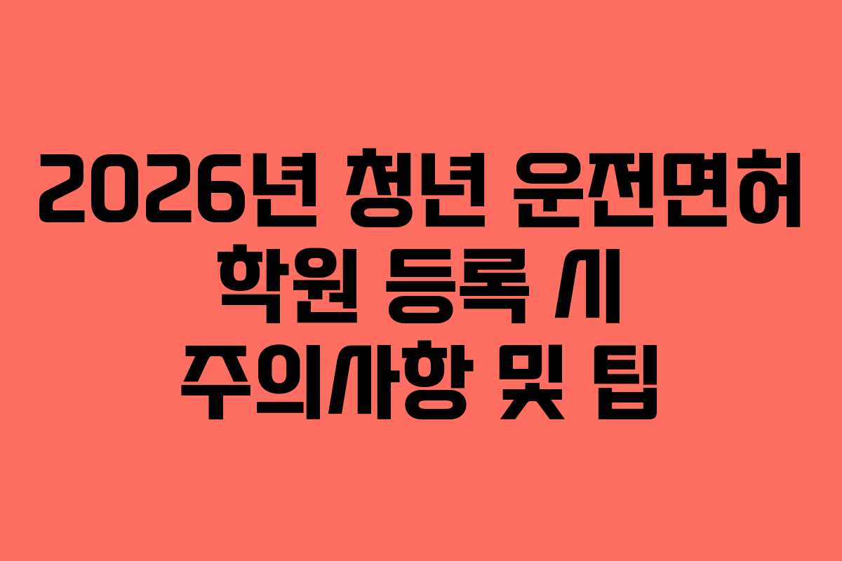 2026년-청년-운전면허-학원-등록-시-주의사항-및-팁