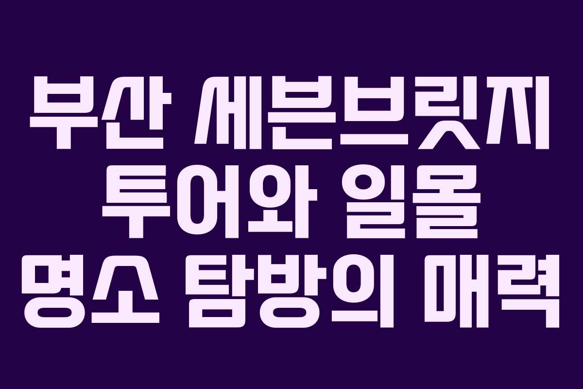 부산-세븐브릿지-투어와-일몰-명소-탐방의-매력