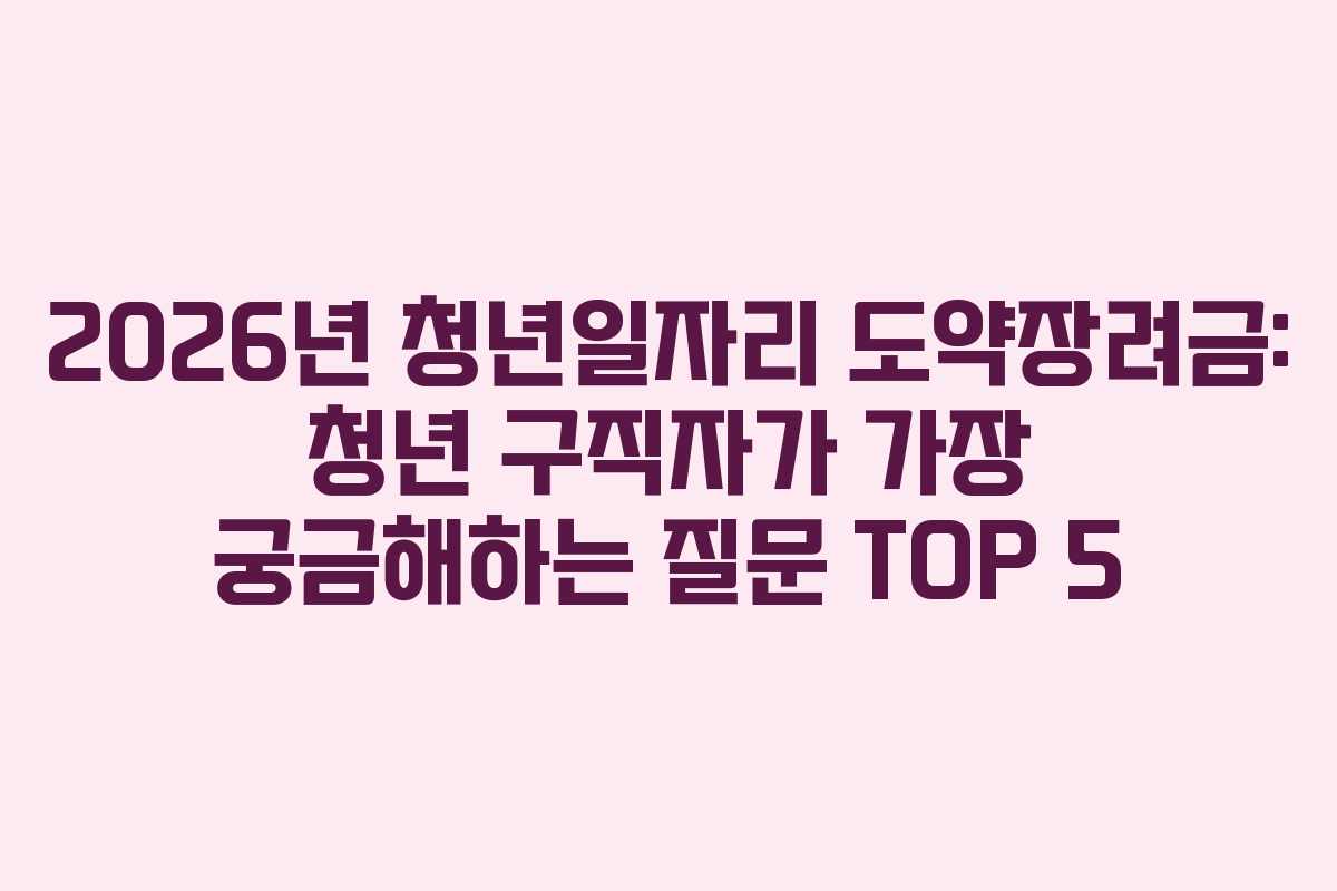 2026년-청년일자리-도약장려금-청년-구직자가-가장-궁금해하는-질문-TOP-5
