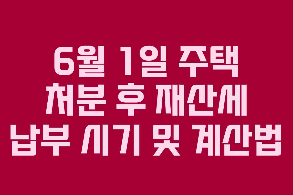 6월-1일-주택-처분-후-재산세-납부-시기-및-계산법