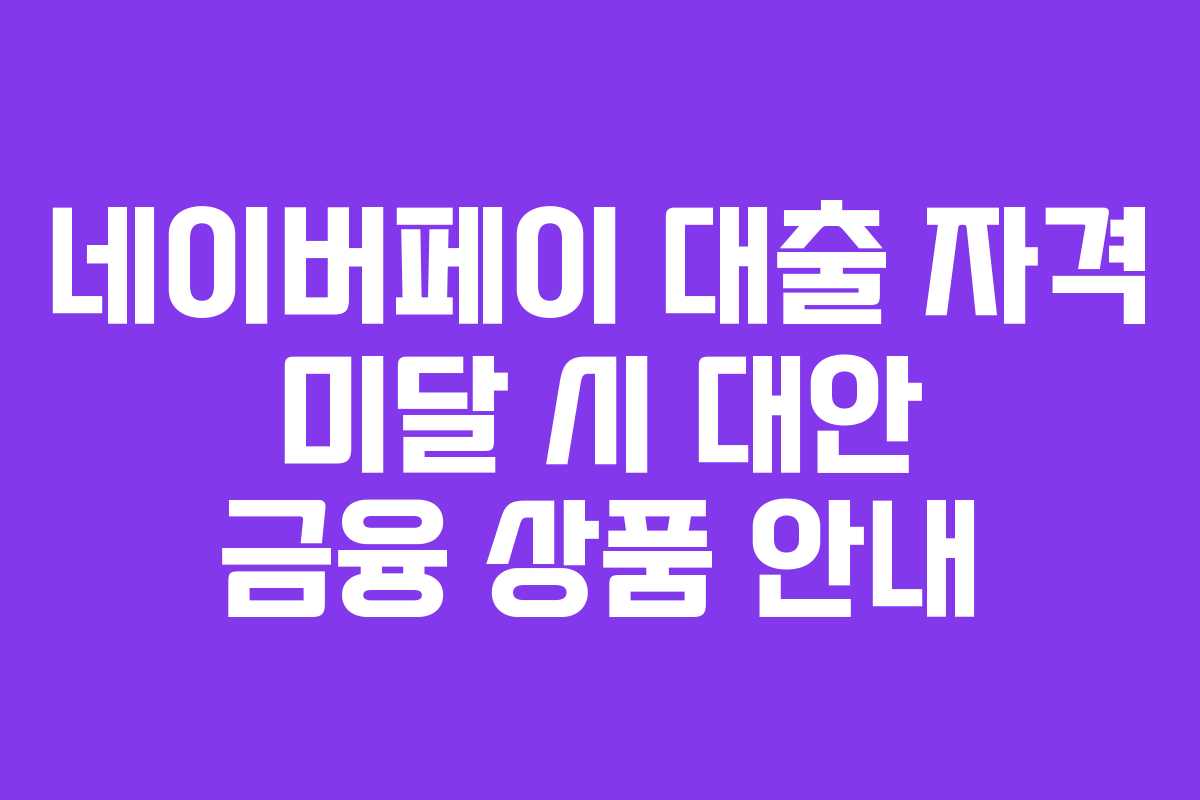 네이버페이-대출-자격-미달-시-대안-금융-상품-안내