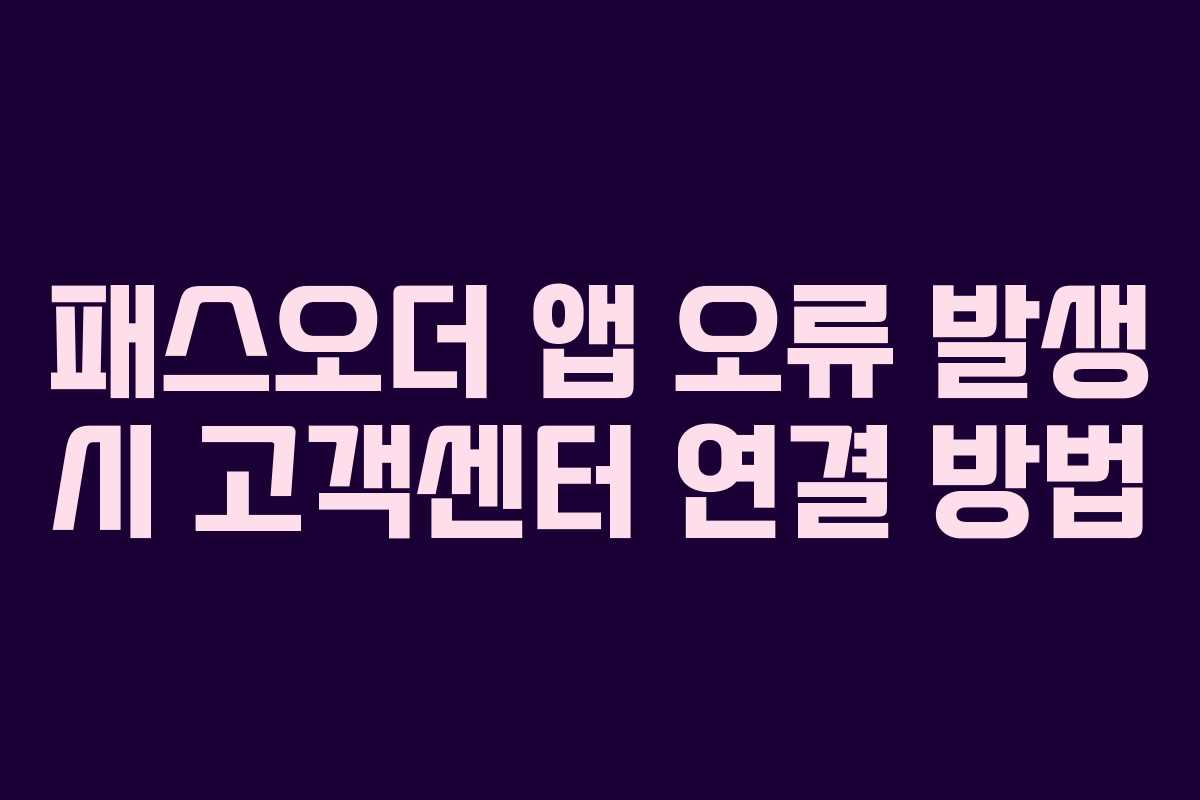 패스오더-앱-오류-발생-시-고객센터-연결-방법