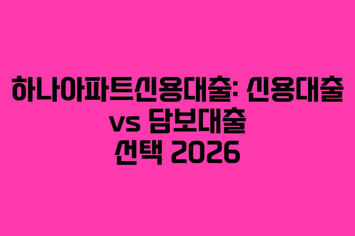 하나아파트신용대출-신용대출-vs-담보대출-선택-2026