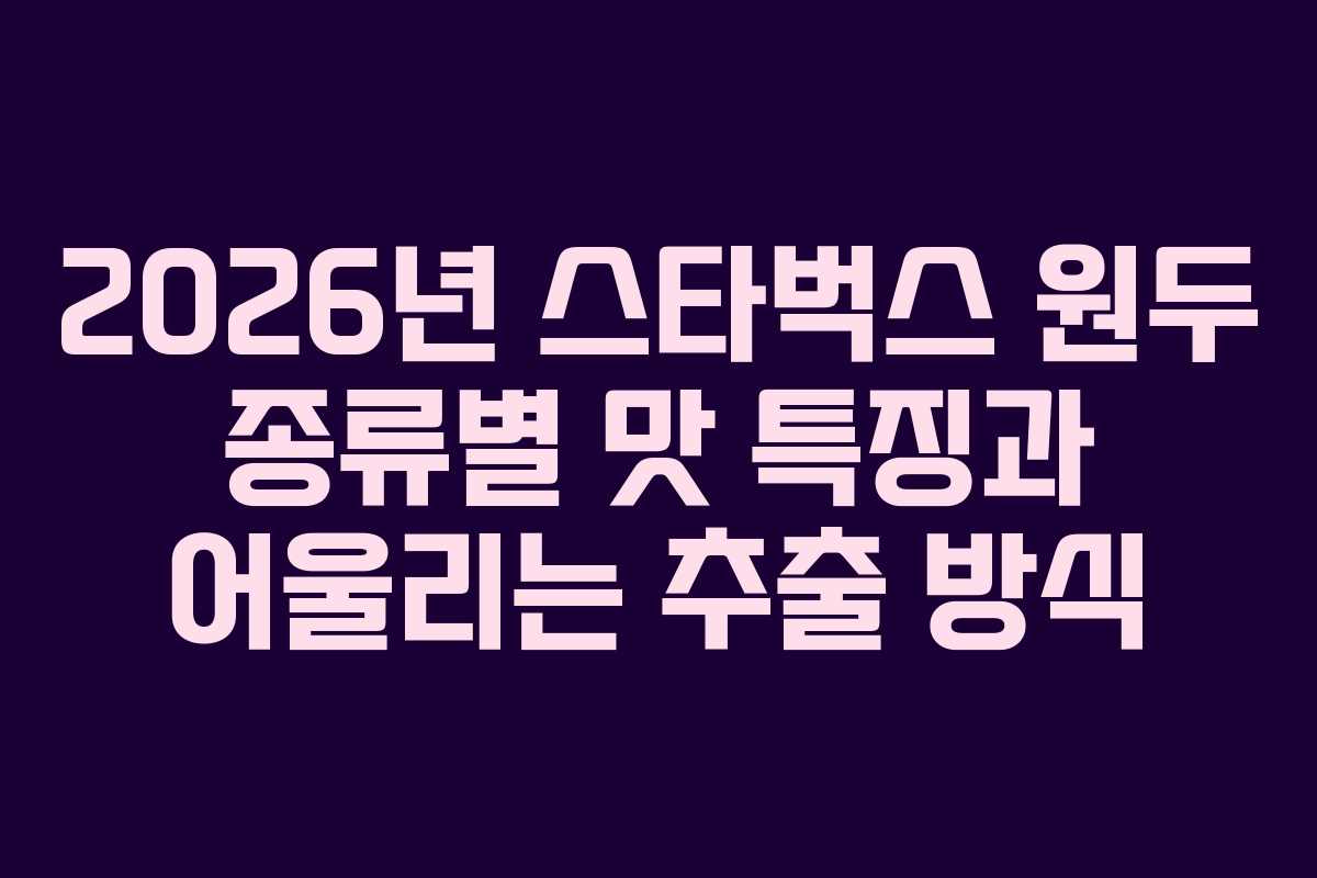2026년-스타벅스-원두-종류별-맛-특징과-어울리는-추출-방식