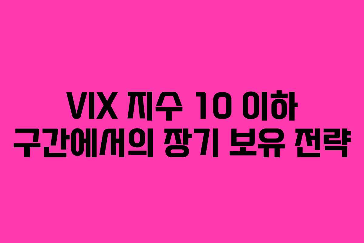 VIX-지수-10-이하-구간에서의-장기-보유-전략