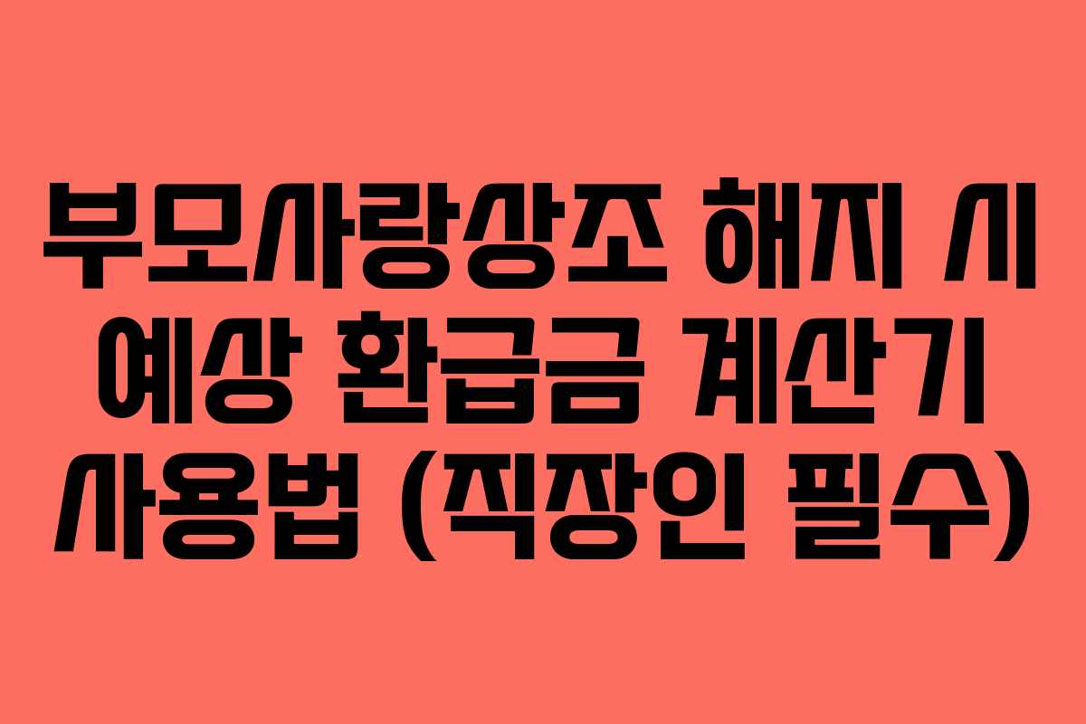 부모사랑상조-해지-시-예상-환급금-계산기-사용법-(직장인-필수)