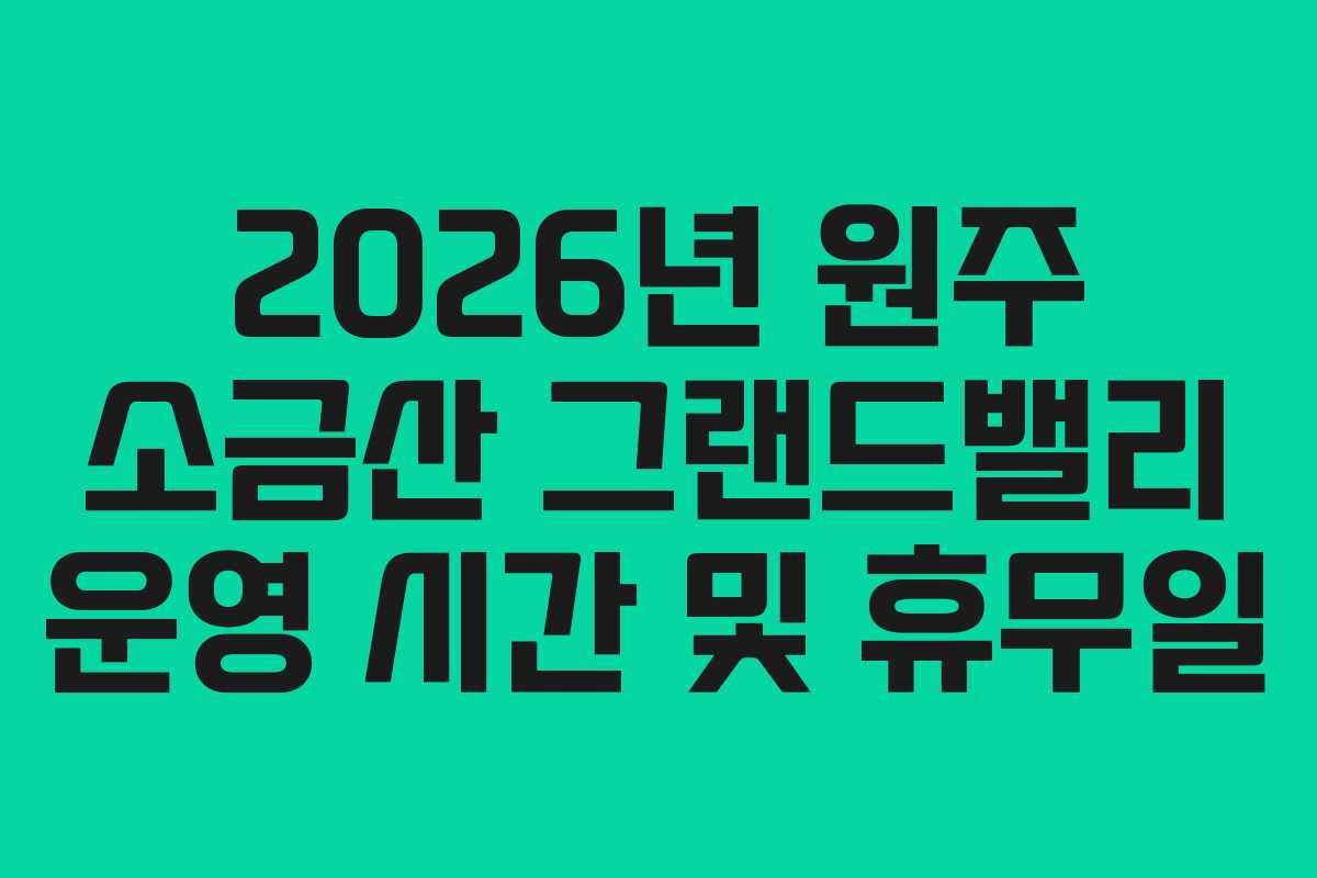 2026년-원주-소금산-그랜드밸리-운영-시간-및-휴무일