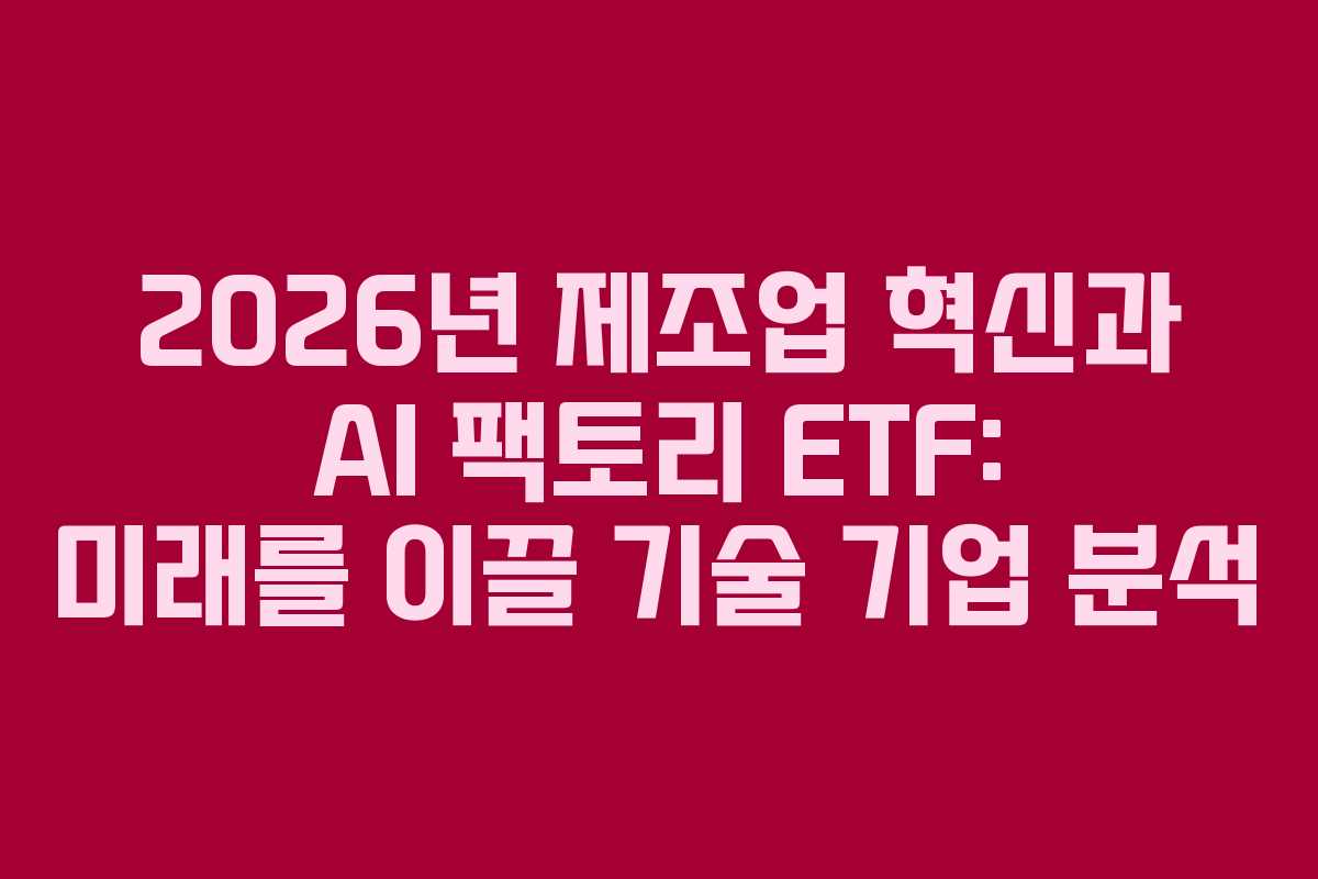 2026년-제조업-혁신과-AI-팩토리-ETF-미래를-이끌-기술-기업-분석