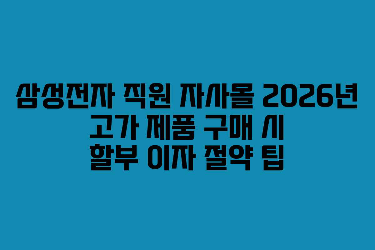 삼성전자-직원-자사몰-2026년-고가-제품-구매-시-할부-이자-절약-팁