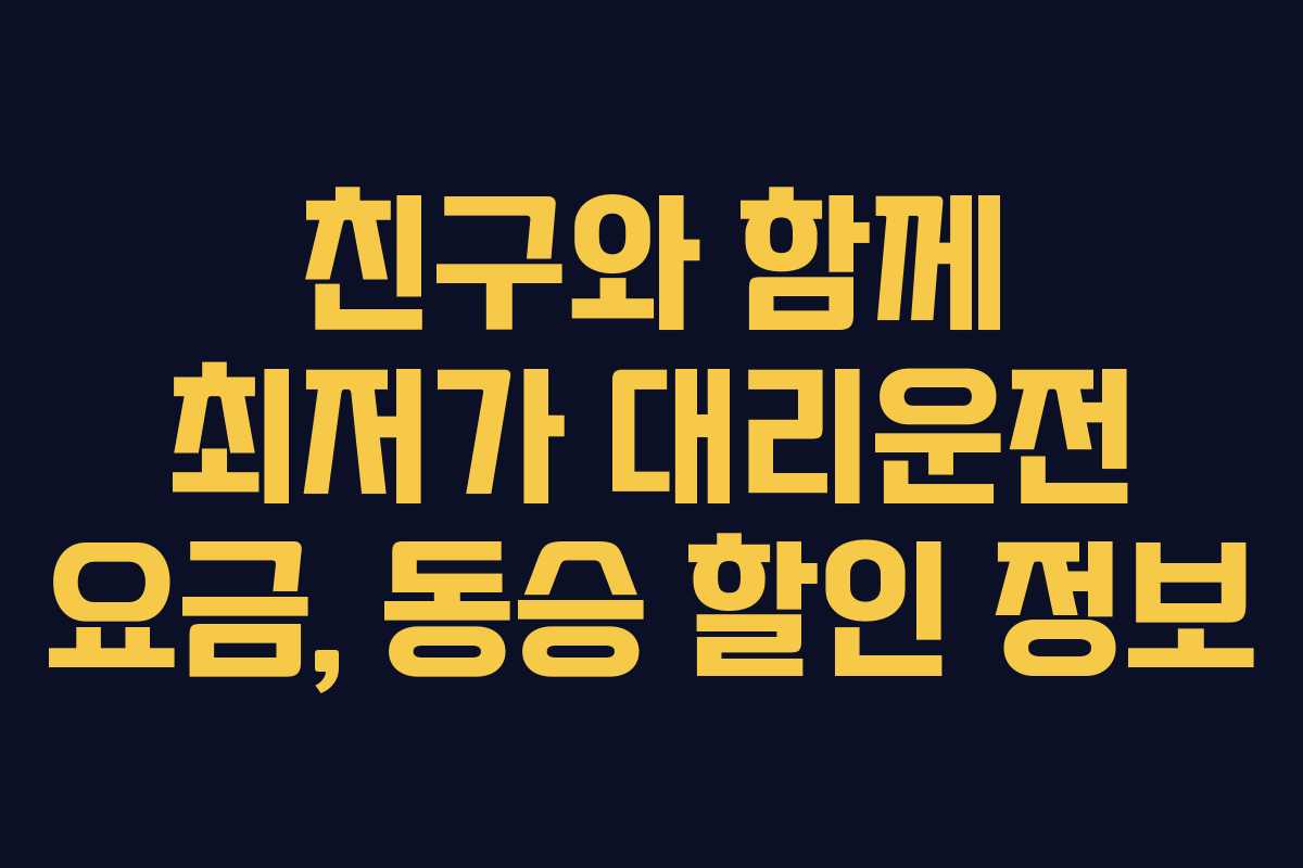 친구와-함께-최저가-대리운전-요금,-동승-할인-정보