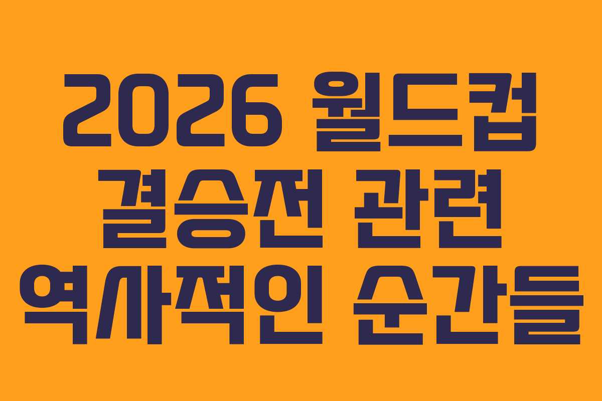 2026-월드컵-결승전-관련-역사적인-순간들