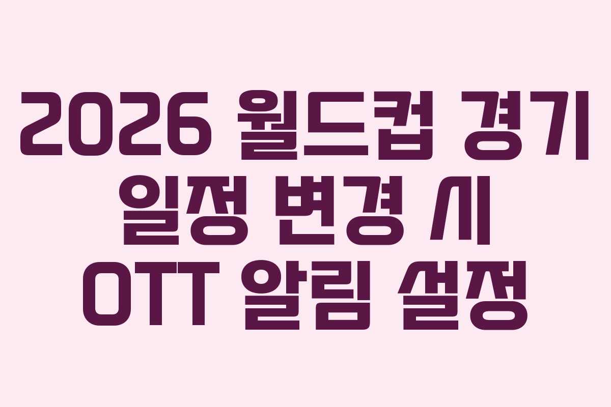 2026-월드컵-경기-일정-변경-시-OTT-알림-설정