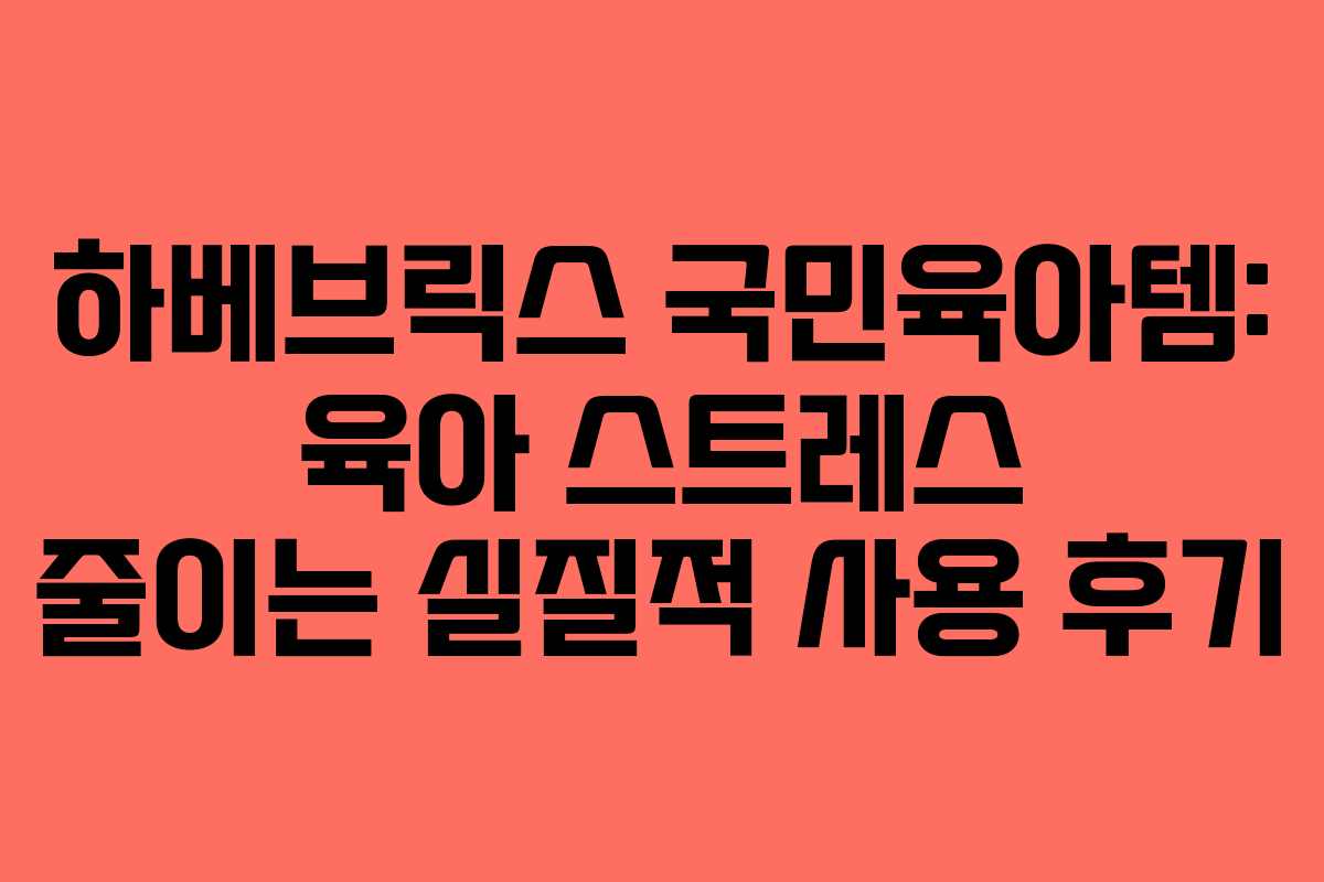 하베브릭스-국민육아템-육아-스트레스-줄이는-실질적-사용-후기