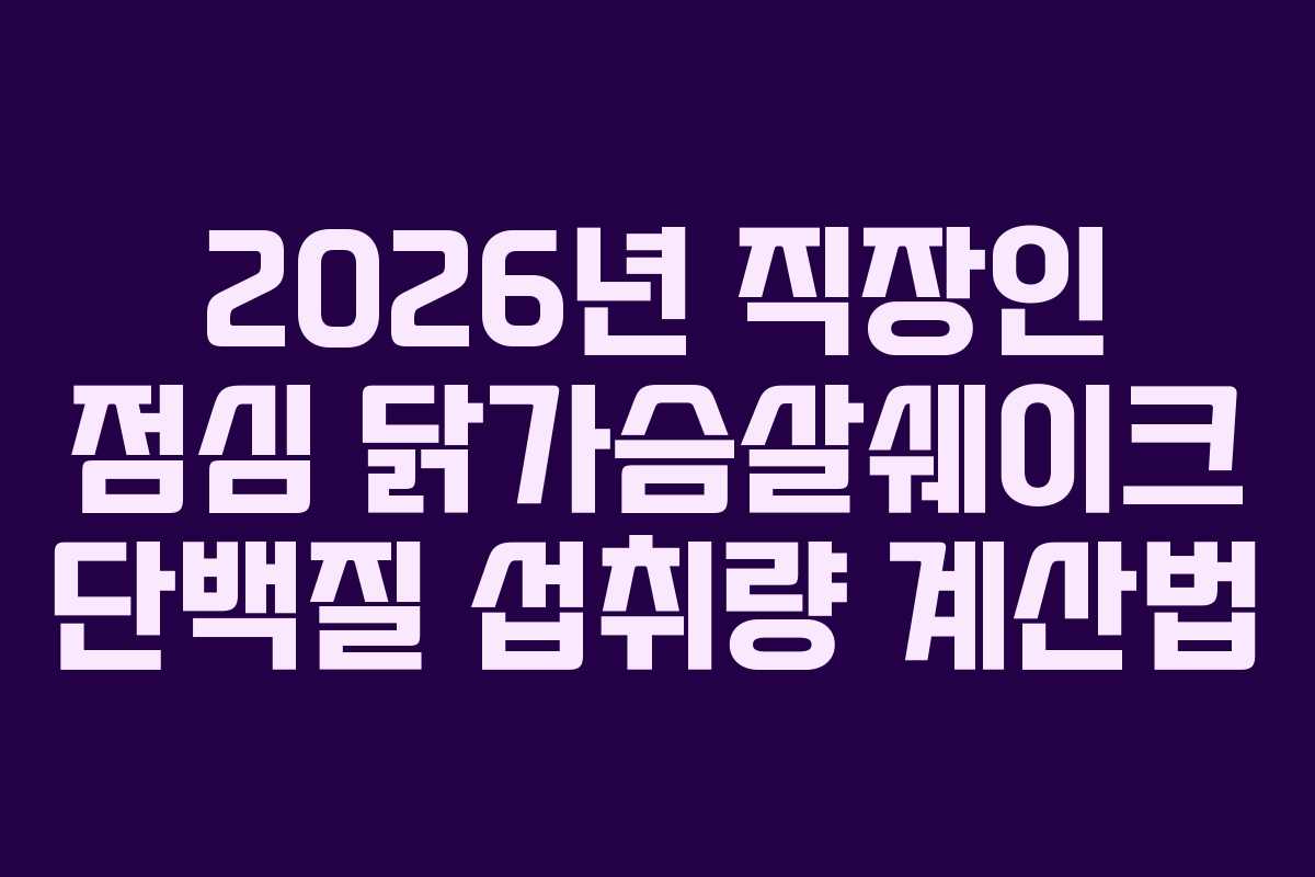 2026년-직장인-점심-닭가슴살쉐이크-단백질-섭취량-계산법