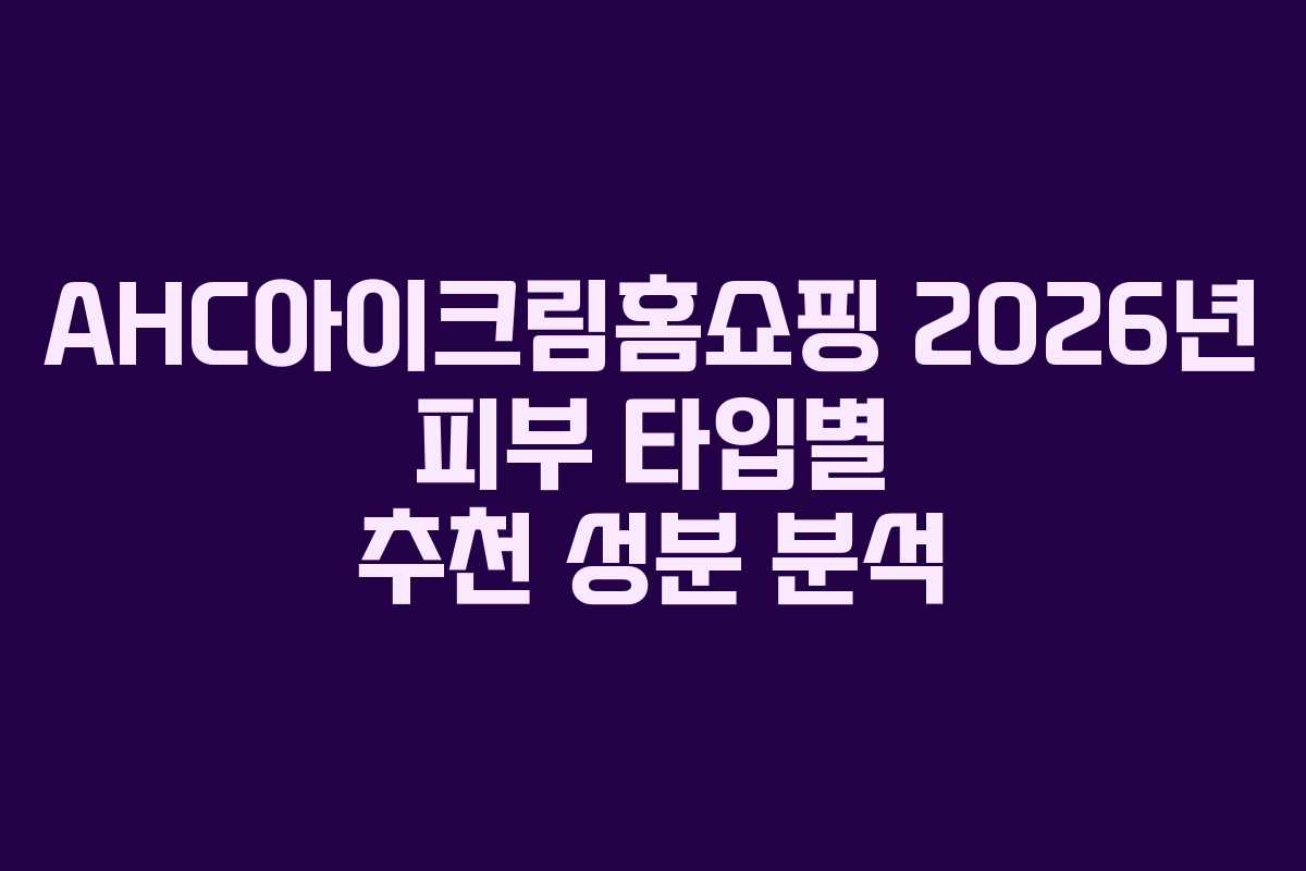 AHC아이크림홈쇼핑-2026년-피부-타입별-추천-성분-분석