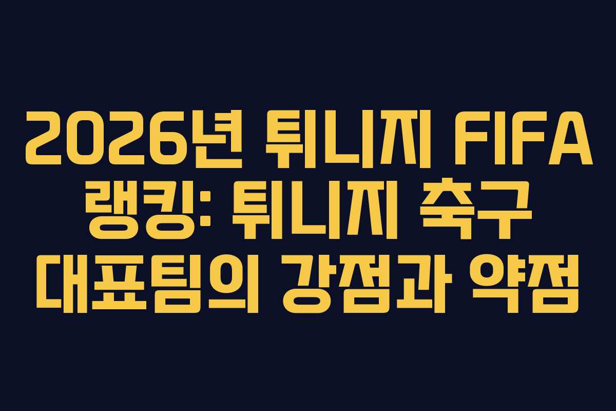 2026년-튀니지-FIFA-랭킹-튀니지-축구-대표팀의-강점과-약점