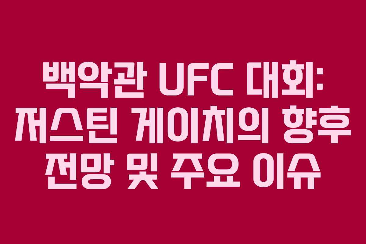 백악관-UFC-대회-저스틴-게이치의-향후-전망-및-주요-이슈