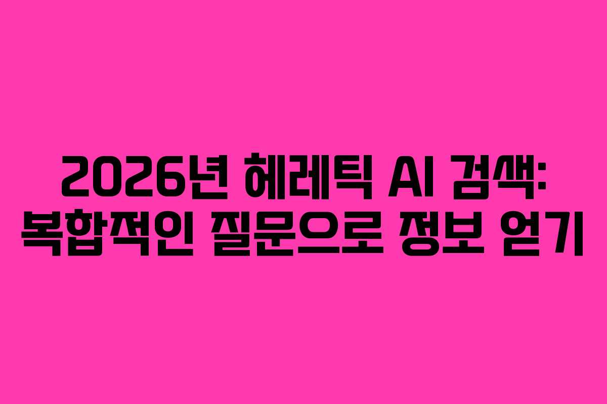 2026년-헤레틱-AI-검색-복합적인-질문으로-정보-얻기
