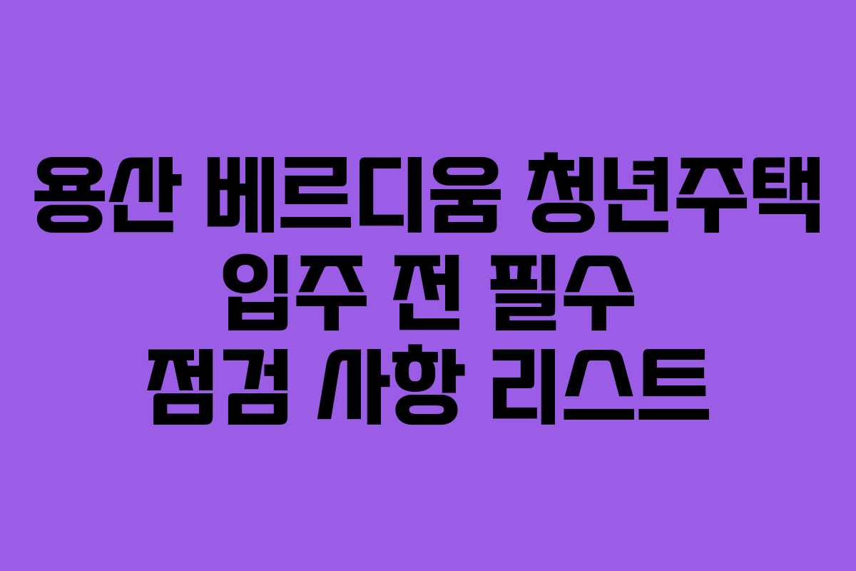용산-베르디움-청년주택-입주-전-필수-점검-사항-리스트